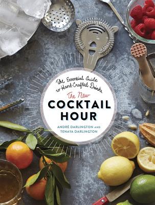 The New Cocktail Hour: The Essential Guide to Hand-Crafted Drinks