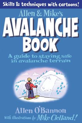 Allen & Mike's Avalanche Book: A Guide to Staying Safe in Avalanche Terrain