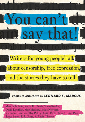 You Can't Say That!: Writers for Young People Talk about Censorship, Free Expression, and the Stories They Have to Tell