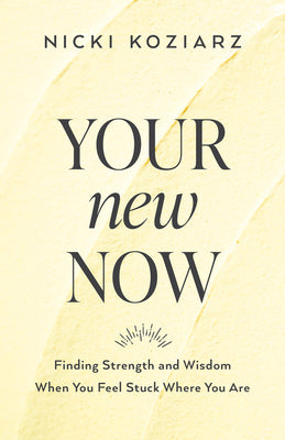 Your New Now: Finding Strength and Wisdom When You Feel Stuck Where You Are