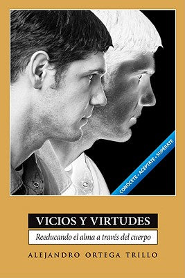 Vicios y Virtudes: Reeducando el Alma A Traves del Cuerpo = Vices and Virtues = Vices and Virtues