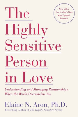 The Highly Sensitive Person in Love: Understanding and Managing Relationships When the World Overwhelms You