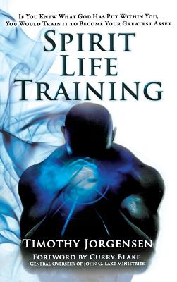 Spirit Life Training: If You Knew What God Has Put Within You, You Would Train It to Become Your Greatest Asset