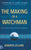 The Making of a Watchman: Practical Training for Prophetic Prayer and Powerful Intercession