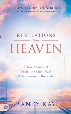 Revelations from Heaven: A True Account of Death, the Afterlife, and 31 Supernatural Discoveries