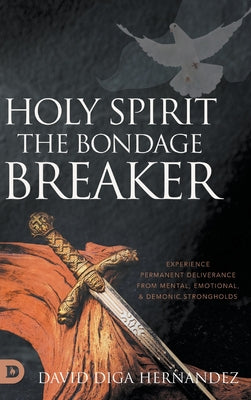 Holy Spirit: Experience Permanent Deliverance from Mental, Emotional, and Demonic Strongholds