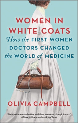 Women in White Coats: How the First Women Doctors Changed the World of Medicine