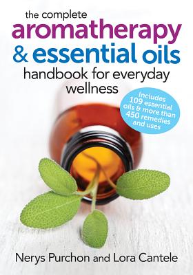 The Complete Aromatherapy and Essential Oils Handbook for Everyday Wellness