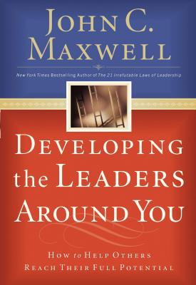 Developing the Leaders Around You: How to Help Others Reach Their Full Potential