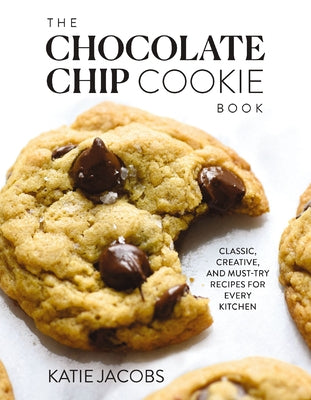 The Chocolate Chip Cookie Book: Classic, Creative, and Must-Try Recipes for Every Kitchen