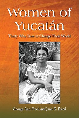 Women of Yucatán: Thirty Who Dare to Change Their World