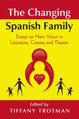 The Changing Spanish Family: Essays on New Views in Literature, Cinema and Theater