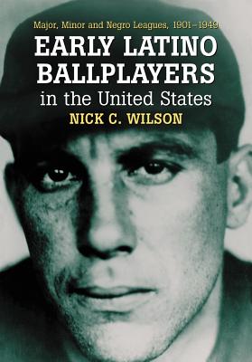 Early Latino Ballplayers in the United States: Major, Minor and Negro Leagues, 1901-1949