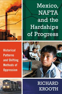 Mexico, NAFTA and the Hardships of Progress: Historical Patterns and Shifting Methods of Oppression