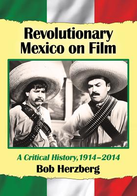 Revolutionary Mexico on Film: A Critical History, 1914-2014