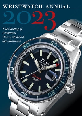 Wristwatch Annual 2023: The Catalog of Producers, Prices, Models, and Specifications