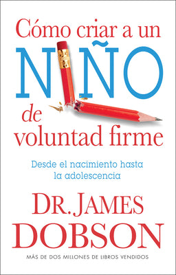 Cómo Criar a Un Niño de Voluntad Firme - Serie Favoritos: Desde El Nacimiento Hasta La Adolescencia = The New Strong-Willed Child