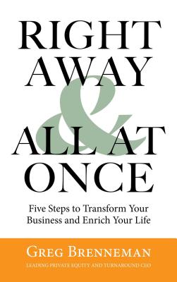 Right Away and All at Once: 5 Steps to Transform Your Business and Enrich Your Life