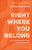 Right Where You Belong: How to Identify and Fully Occupy Your God-Given Space