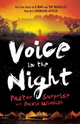 Voice in the Night: The True Story of a Man and the Miracles That Are Changing Africa