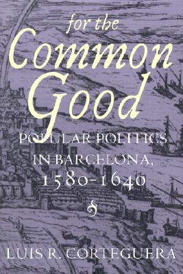 For the Common Good: Popular Politics in Barcelona, 1580-1640