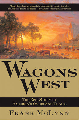 Wagons West: The Epic Story of America's Overland Trails