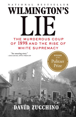 Wilmington's Lie (Winner of the 2021 Pulitzer Prize): The Murderous Coup of 1898 and the Rise of White Supremacy