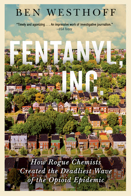 Fentanyl, Inc.: How Rogue Chemists Are Creating the Deadliest Wave of the Opioid Epidemic