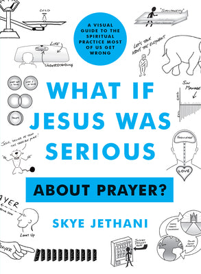 What If Jesus Was Serious about Prayer?: A Visual Guide to the Spiritual Practice Most of Us Get Wrong