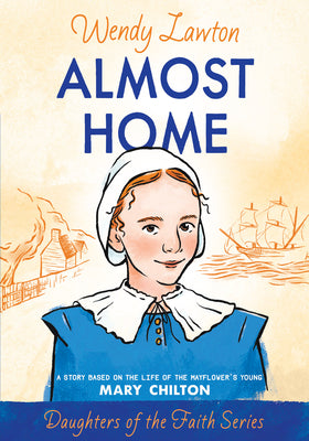 Almost Home: A Story Based on the Life of the Mayflower's Young Mary Chilton