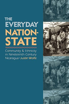 The Everyday Nation-State: Community and Ethnicity in Nineteenth-Century Nicaragua