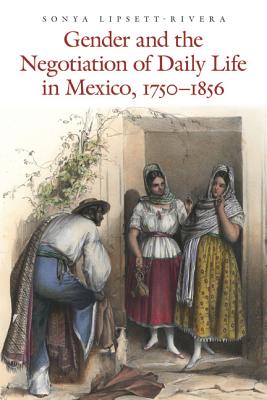 Gender and the Negotiation of Daily Life in Mexico, 1750-1856