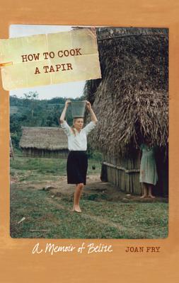 How to Cook a Tapir: A Memoir of Belize