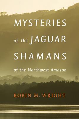 Mysteries of the Jaguar Shamans of the Northwest Amazon