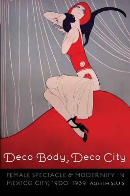 Deco Body, Deco City: Female Spectacle and Modernity in Mexico City, 1900-1939