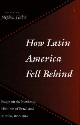 How Latin America Fell Behind: Essays on the Economic Histories of Brazil and Mexico