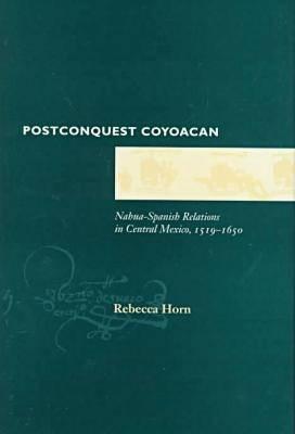 Postconquest Coyoacan: Nahua-Spanish Relations in Central Mexico, 1519-1650