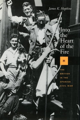 Into the Heart of the Fire: The British in the Spanish Civil War