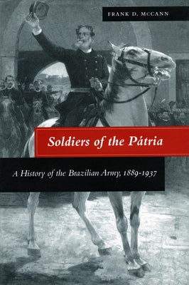 Soldiers of the Pátria: A History of the Brazilian Army, 1889-1937