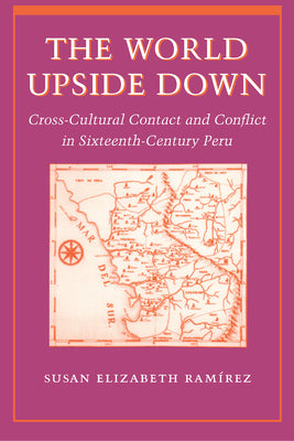 The World Upside Down: Cross-Cultural Contact and Conflict in Sixteenth-Century Peru