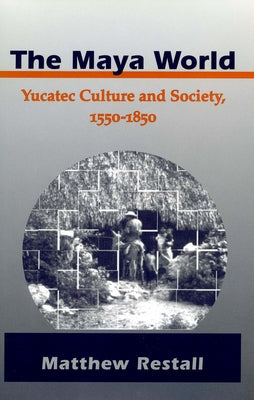 The Maya World: Yucatec Culture and Society, 1550-1850