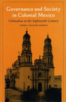 Governance and Society in Colonial Mexico: Chihuahua in the Eighteenth Century