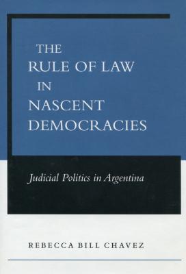 The Rule of Law in Nascent Democracies: Judicial Politics in Argentina