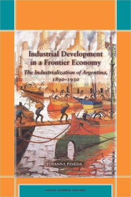 Industrial Development in a Frontier Economy: The Industrialization of Argentina, 1890-1930