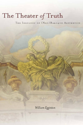 The Theater of Truth: The Ideology of (Neo)Baroque Aesthetics