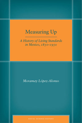 Measuring Up: A History of Living Standards in Mexico, 1850-1950