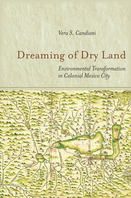 Dreaming of Dry Land: Environmental Transformation in Colonial Mexico City