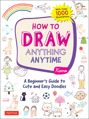 How to Draw Anything Anytime: A Beginner's Guide to Cute and Easy Doodles (Over 1,000 Illustrations)