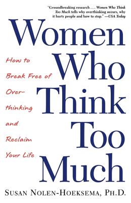 Women Who Think Too Much: How to Break Free of Overthinking and Reclaim Your Life