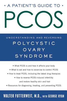 A Patient's Guide to Pcos: Understanding--And Reversing--Polycystic Ovary Syndrome